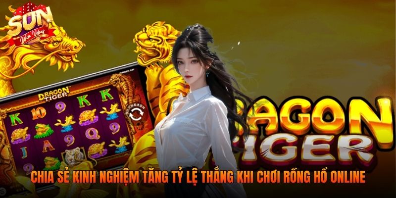 Chia sẻ kinh nghiệm tăng tỷ lệ thắng khi chơi rồng hổ online