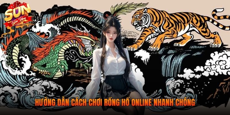 Hướng dẫn cách chơi rồng hổ online nhanh chóng